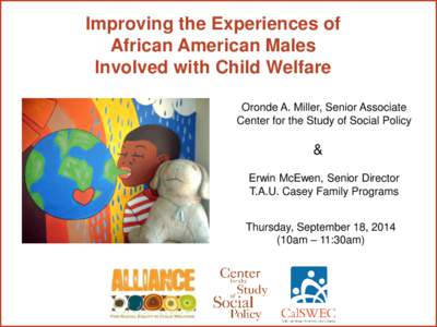 Improving the Experiences of African American Males Involved with Child Welfare Oronde A. Miller, Senior Associate Center for the Study of Social Policy