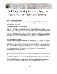 NY Rising Housing Recovery Program Flood Insurance Restrictive Covenant FAQ July 21, 2014 WHAT IS A RESTRICTIVE COVENANT? Any type of agreement that requires any subsequent buyer to take or abstain from taking a specific