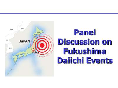 Panel Discussion on Fukushima Daiichi Events  Fukushima Daiichi Panel