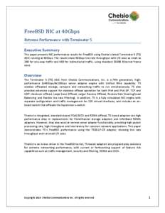 FreeBSD NIC at 40Gbps Extreme Performance with Terminator 5 Executive Summary This paper presents NIC performance results for FreeBSD using Chelsio’s latest Terminator 5 (T5) ASIC running at 40Gbps. The results show 40