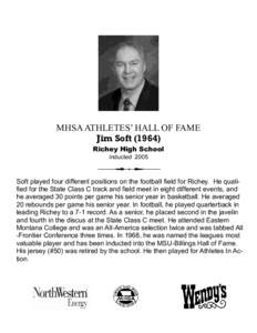 MHSA ATHLETES’ HALL OF FAME Jim Soft[removed]Richey High School Inducted[removed]Soft played four different positions on the football field for Richey. He qualified for the State Class C track and field meet in eight diff