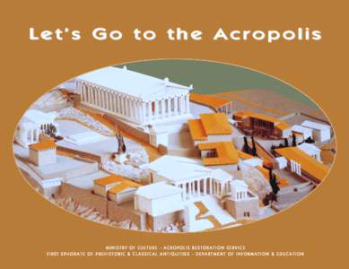 Let’s Go to the Acropolis  MINISTRY OF CULTURE - ACROPOLIS RESTORATION SERVICE FIRST EPHORATE OF PREHISTORIC & CLASSICAL ANTIQUITIES - DEPARTMENT OF INFORMATION & EDUCATION  Written by Manolis Korres, Cornelia Hadzias
