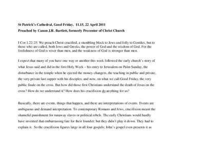 St Patrick’s Cathedral, Good Friday, 11.15, 22 April 2011 Preached by Canon J.R. Bartlett, formerly Precentor of Christ Church I Cor: We preach Christ crucified, a stumbling block to Jews and folly to Gentiles,