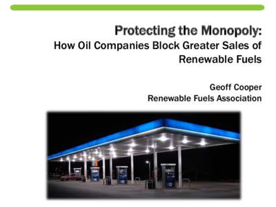 Protecting the Monopoly: How Oil Companies Block Greater Sales of Renewable Fuels Geoff Cooper Renewable Fuels Association