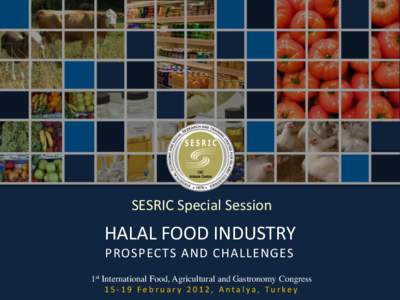 SESRIC Special Session  HALAL FOOD INDUSTRY PROSPECTS AND CHALLENGES 1st International Food, Agricultural and Gastronomy CongressF e b r u a r y , A n t a l y a , Tu r ke y