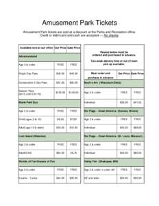 Amusement Park Tickets Amusement Park tickets are sold at a discount at the Parks and Recreation office. Credit or debit card and cash are accepted — No checks. Available now at our office Our Price Gate Price Passes b