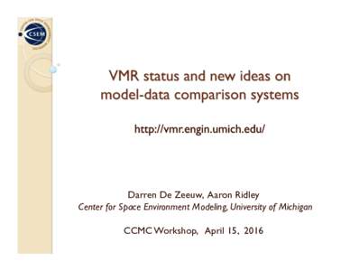 Darren De Zeeuw, Aaron Ridley Center for Space Environment Modeling, University of Michigan CCMC Workshop, April 15, 2016 The VMR is a virtual observatory that enables scientific analysis of numerical model results. Mod