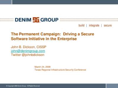 The Permanent Campaign: Driving a Secure Software Initiative in the Enterprise John B. Dickson, CISSP  Twitter @johnbdickson