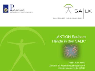 „AKTION Saubere Hände in den SALK“ Judith Kurz, MAS Zentrum für Krankenhaushygiene und Infektionskontrolle der SALK