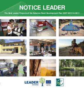 NOTICE LEADER The Best Leader Projects of the Estonian Rural Development Plan 2007–2013 in 2011 Publisher: Rural Economy Research Centre Texts by: Kristel Jalak Photographs by: Erik Lööper, Krista Kõiv, Ermo Lood, 