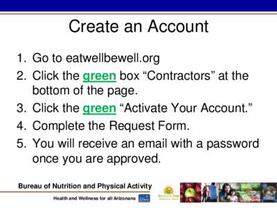 Create an Account 1. Go to eatwellbewell.org 2. Click the green box “Contractors” at the bottom of the page. 3. Click the green “Activate Your Account.” 4. Complete the Request Form.