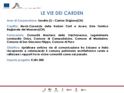 LE VIE DEI CARDEN Area di Cooperazione: Sondrio (I) – Canton Grigione(CH) Capifila: Muvis-Consorzio delle frazioni Corti e Acero, Ente Turistico Regionale del Moesano(CH) Partenariato: Comunità Montana della Valchiave