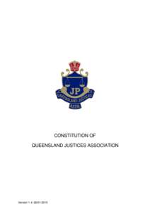 CONSTITUTION OF QUEENSLAND JUSTICES ASSOCIATION Version 1.4: [removed]  2