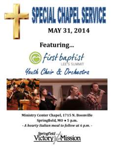 MAY	31,	2014	 Featuring... Youth Choir & Orchestra  Ministry	Center	Chapel,	1715	N.	Boonville