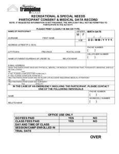 RECREATIONAL & SPECIAL NEEDS PARTICIPANT CONSENT & MEDICAL DATA RECORD NOTE: IF REQUESTED INFORMATION IS NOT PROVIDED, THE APPLICANT WILL NOT BE PERMITTED TO PARTICIPATE IN THE ACTIVITY.  PLEASE PRINT CLEARLY IN INK OR T