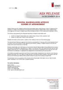 ASX RELEASE 18 DECEMBER 2014 INDOPHIL SHAREHOLDERS APPROVE SCHEME OF ARRANGEMENT Indophil Resources NL (Indophil) advises that shareholders today voted strongly in favour of approving the resolution in relation to the Sc