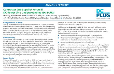 ANNOUNCEMENT Contractor and Supplier Forum II DC Power Line Undergrounding (DC PLUG) Thursday, September 18, 2014 ■ 8:30 a.m. to 1:00 p.m. ■ One Judiciary Square Building 441 4th St., N.W. Conference Room: Old City C
