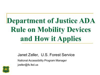 Department of Justice ADA Rule on Mobility Devices and How it Applies Janet Zeller, U.S. Forest Service National Accessibility Program Manager [removed]