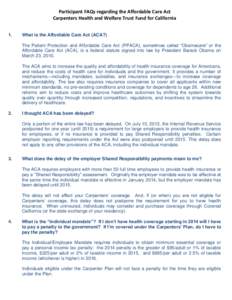 Participant FAQs regarding the Affordable Care Act Carpenters Health and Welfare Trust Fund for California 1. What is the Affordable Care Act (ACA?) The Patient Protection and Affordable Care Act (PPACA), sometimes calle