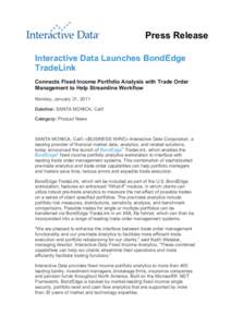 Press Release Interactive Data Launches BondEdge TradeLink Connects Fixed Income Portfolio Analysis with Trade Order Management to Help Streamline Workflow Monday, January 31, 2011