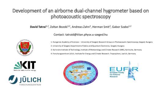 Development of an airborne dual-channel hygrometer based on photoacoustic spectroscopy David Tatrai1,2, Zoltan Bozoki1,2, Andreas Zahn3, Herman Smit4, Gabor Szabo1,2 Contact: [removed] 1: Hungarian 