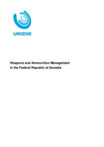Weapons and Ammunition Management in the Federal Republic of Somalia About UNIDIR The United Nations Institute for Disarmament Research (UNIDIR)—an autonomous institute within the United Nations—conducts research on