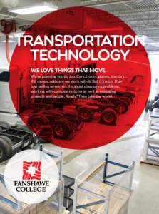 TRANSPORTATION TECHNOLOGY WE LOVE THINGS THAT MOVE. We’re guessing you do too. Cars, trucks, planes, tractors… if it moves, odds are we work with it. But it’s more than just pulling wrenches, it’s about diagnosin