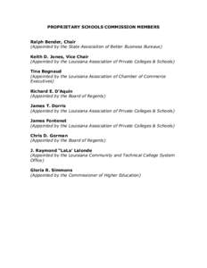 PROPRIETARY SCHOOLS COMMISSION MEMBERS Ralph Bender, Chair (Appointed by the State Association of Better Business Bureaus) Keith D. Jones, Vice Chair (Appointed by the Louisiana Association of Private Colleges & Schools)