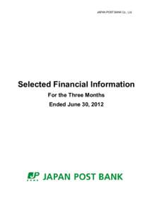 JAPAN POST BANK Co., Ltd.  Selected Financial Information For the Three Months Ended June 30, 2012