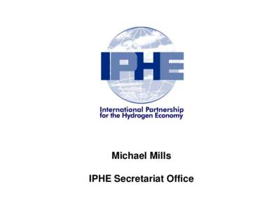 Michael Mills IPHE Secretariat Office Why Hydrogen?  It’s abundant, clean, efficient,