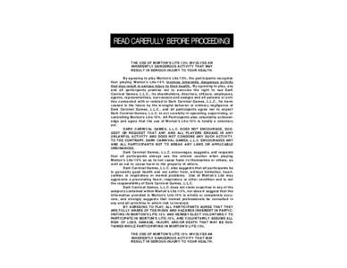 READ CAREFULLY BEFORE PROCEEDING! THE USE OF MORTON’S LITE:13% INVOLVES AN INHERENTLY DANGEROUS ACTIVITY THAT MAY RESULT IN SERIOUS INJURY TO YOUR HEALTH. By agreeing to play Morton’s Lite:13%, the participants recog