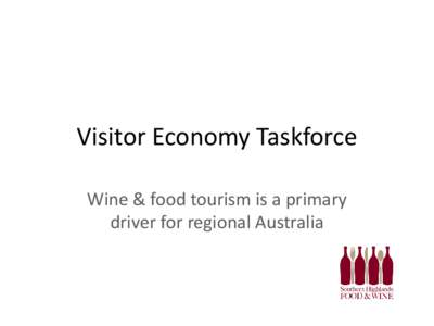 Visitor Economy Taskforce Wine & food tourism is a primary driver for regional Australia Destination Management Plan The wine & food sector identified as