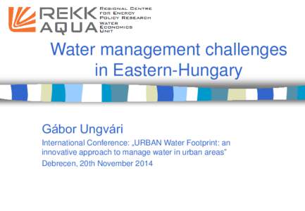 Water management challenges in Eastern-Hungary Gábor Ungvári, András Kis BCE-REKK  Gábor Ungvári