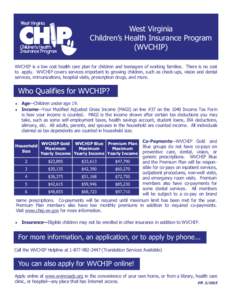 West Virginia Children’s Health Insurance Program (WVCHIP) WVCHIP is a low cost health care plan for children and teenagers of working families. There is no cost to apply. WVCHIP covers services important to growing ch