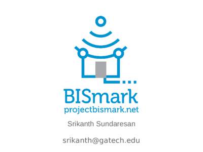 Srikanth Sundaresan  What is BISmark? Home Network