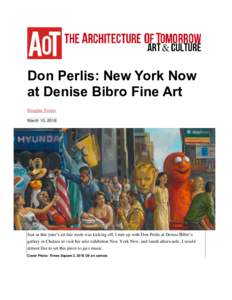 Don Perlis: New York Now at Denise Bibro Fine Art Douglas Turner March 10, 2016  Just as this year’s art fair week was kicking off, I met up with Don Perlis at Denise Bibro’s