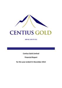 ABN[removed]Centius Gold Limited Financial Report for the year ended 31 December 2012