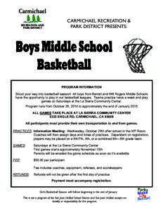 CARMICHAEL RECREATION & PARK DISTRICT PRESENTS: PROGRAM INFORMATION Shoot your way into basketball season! All boys from Barrett and Will Rogers Middle Schools have the opportunity to play in our basketball leagues. Team