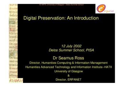 © HATII, University of Glasgow – Delos Summer School  Digital Preservation: An Introduction 12 July 2002 Delos Summer School, PISA