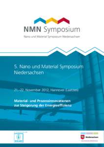 5. Nano und Material Symposium Niedersachsen 21.–22. November 2012, Hannover (Laatzen) Material- und Prozessinnovationen zur Steigerung der Energieeffizienz