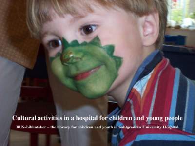 Cultural activities in a hospital for children and young people BUS-biblioteket – the library for children and youth in Sahlgrenska University Hospital Culture and arts for children/youth in hospital – why?  Joy, pl