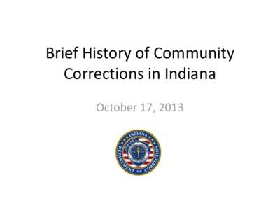 Brief History of Community Corrections in Indiana October 17, 2013 Indiana Constitution - Article 1, Section 18