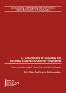 Communicating and Interpreting Statistical Evidence in the Administration of Criminal Justice 1. Fundamentals of Probability and Statistical Evidence in Criminal Proceedings Guidance for Judges, Lawyers, Forensic Scienti