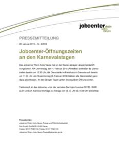 PRESSEMITTEILUNG 28. Januar 2016 – NrJobcenter-Öffnungszeiten an den Karnevalstagen Das Jobcenter Rhein-Kreis Neuss hat an den Karnevalstagen abweichende Öffnungszeiten. Am Donnerstag, den 4. FebruarA