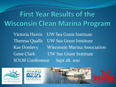 Victoria Harris UW Sea Grant Institute Theresa Qualls UW Sea Grant Institute Kae Donlevy Wisconsin Marina Association Gene Clark UW Sea Grant Institute