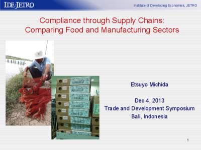 Institute of Developing Economies, JETRO  Compliance through Supply Chains: Comparing Food and Manufacturing Sectors  Etsuyo Michida