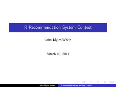 R Recommendation System Contest John Myles White March 10, 2011  John Myles White