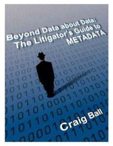 1 Copyright[removed] Beyond Data about Data: The Litigator’s Guide to Metadata By Craig Ball © [removed]