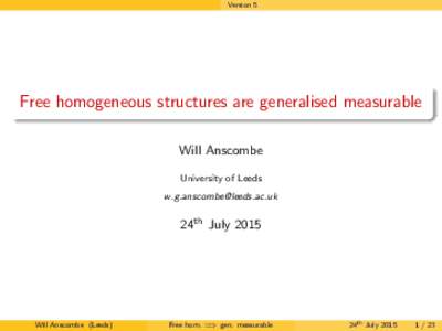 Version 5  Free homogeneous structures are generalised measurable Will Anscombe University of Leeds 