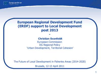 European Regional Development Fund (ERDF) support to Local Development post 2013 Christian Svanfeldt European Commission DG Regional Policy